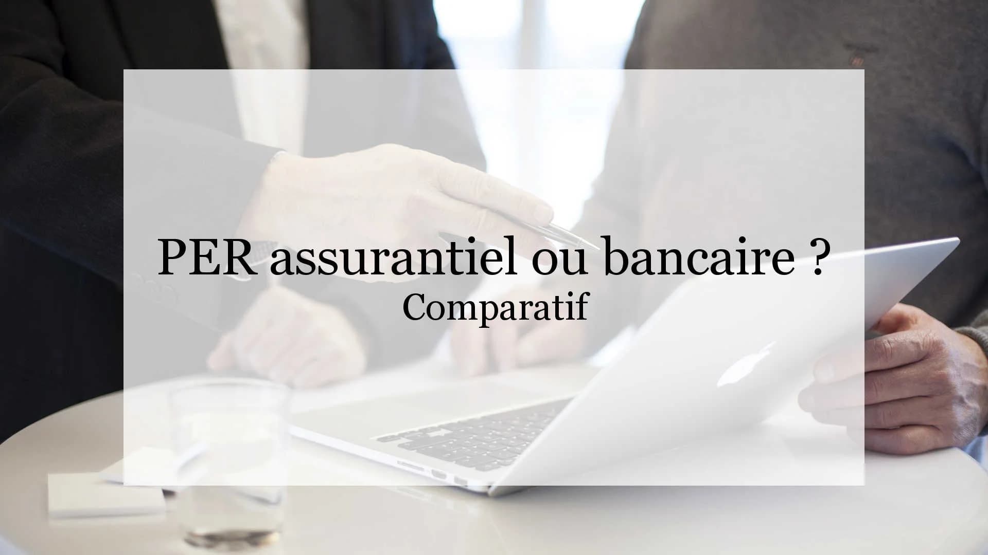 PER assurantiel ou PER bancaire : comparatif