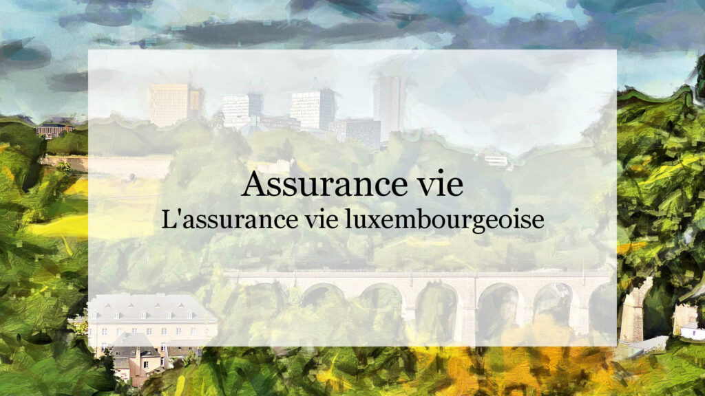 Assurance vie luxembourgeoise avantages et inconvénients