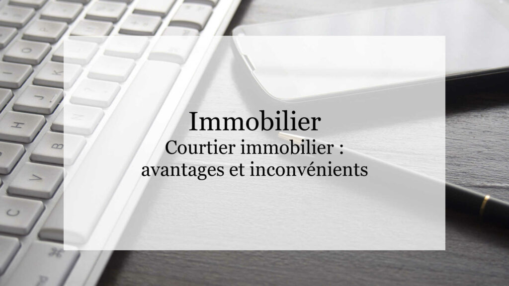 Courtier immobilier : avantages et inconvénients