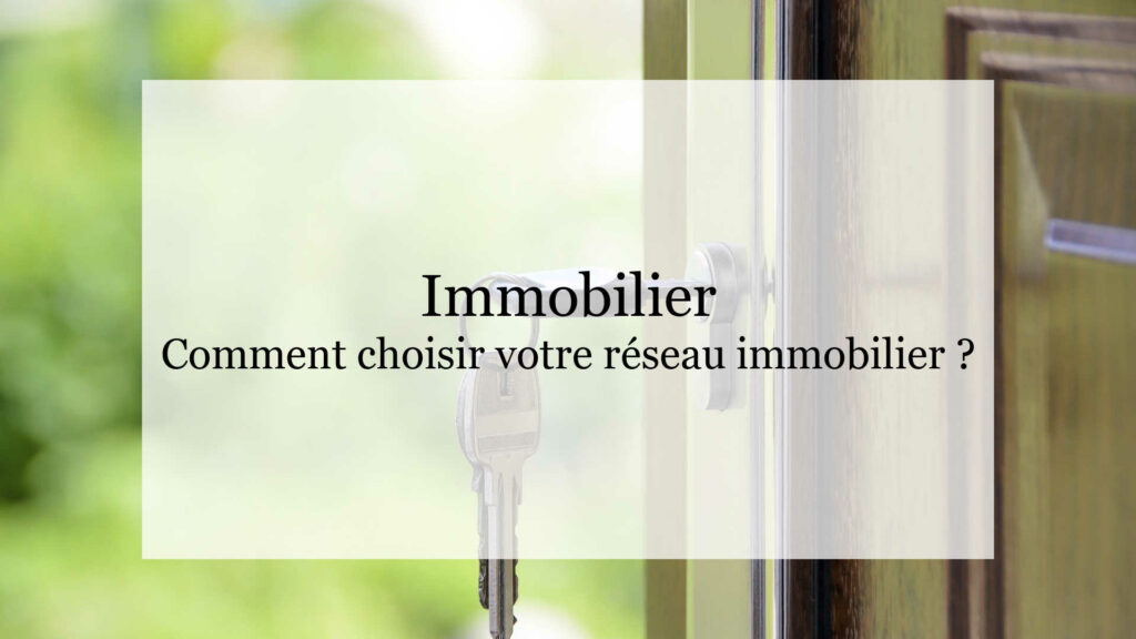 Choisir son réseau immobilier