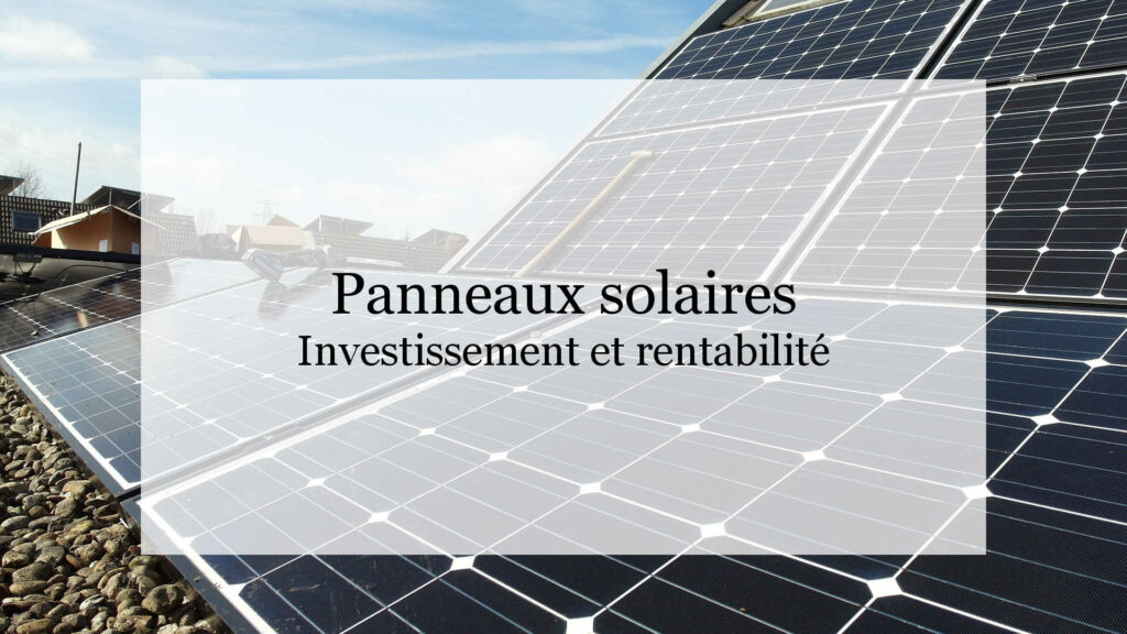 Investissement et rentabilité des panneaux solaires
