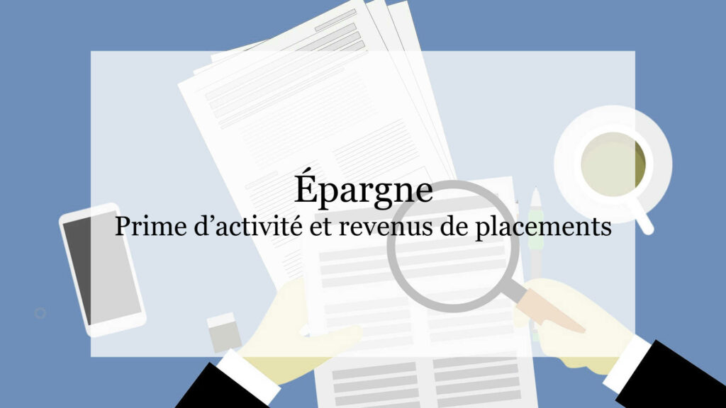 Calcul prime d’activité et revenus de placements, mobiliers, patrimoine, foncier, locatif